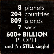 600+ Billion People And I'm STILL Single! 7x7 Wood Sign