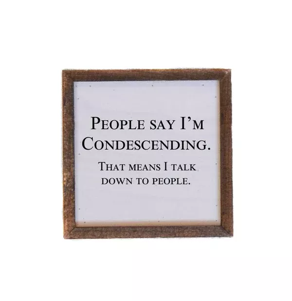 "People Say I'm Condescending" 6x6 Wall Art Sign - BW006